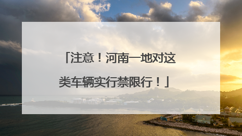 注意！河南一地对这类车辆实行禁限行！